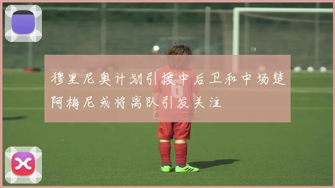 穆里尼奥计划引援中后卫和中场楚阿梅尼或将离队引发关注